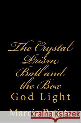 The Crystal Prism Ball and the Box: God Light Marcia Batiste 9781500928698 Createspace Independent Publishing Platform - książka