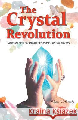 The Crystal Revolution: Quantum Keys to Personal Power and Spiritual Mastery Calverley, Roger 9781452586533 Balboa Press - książka
