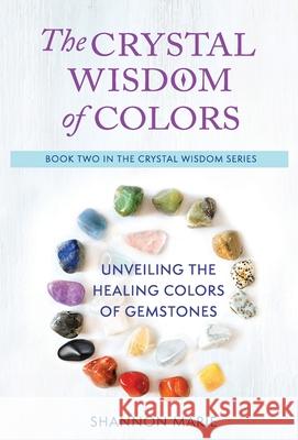 The Crystal Wisdom of Colors: Unveiling the Healing Colors of Gemstones Shannon Marie 9781737028253 Adularia Press - książka