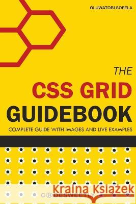 The CSS Grid Guidebook: All You Need to Understand the Grid Layout Module in CSS Oluwatobi Sofela   9798378788989 Independently Published - książka