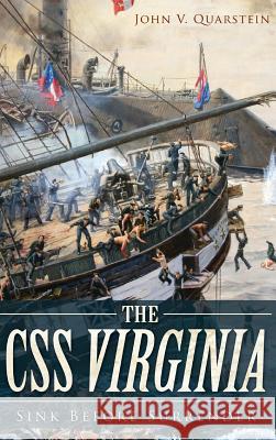 The CSS Virginia: Sink Before Surrender John V. Quarstein 9781540209412 History Press Library Editions - książka