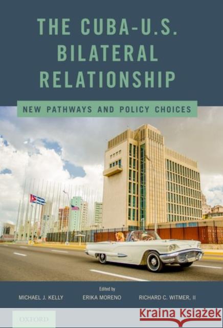 The Cuba-U.S. Bilateral Relationship: New Pathways and Policy Choices Kelly, Michael J. 9780190687366 Oxford University Press, USA - książka