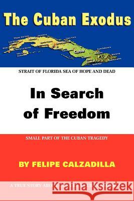 The Cuban Exodus: In Search of Freedom Calzadilla, Felipe 9781418497118 Authorhouse - książka