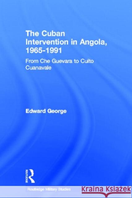 The Cuban Intervention in Angola, 1965-1991: From Che Guevara to Cuito Cuanavale George, Edward 9780415647106 Routledge - książka