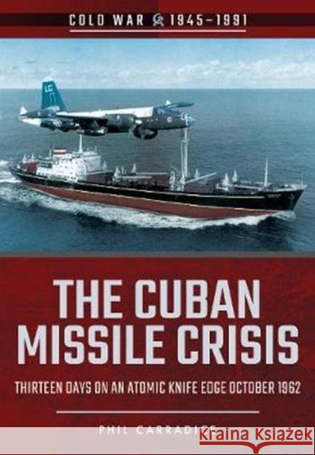 The Cuban Missile Crisis: Thirteen Days on an Atomic Knife Edge, October 1962 Phil Carradice 9781526708069 Pen & Sword Books - książka