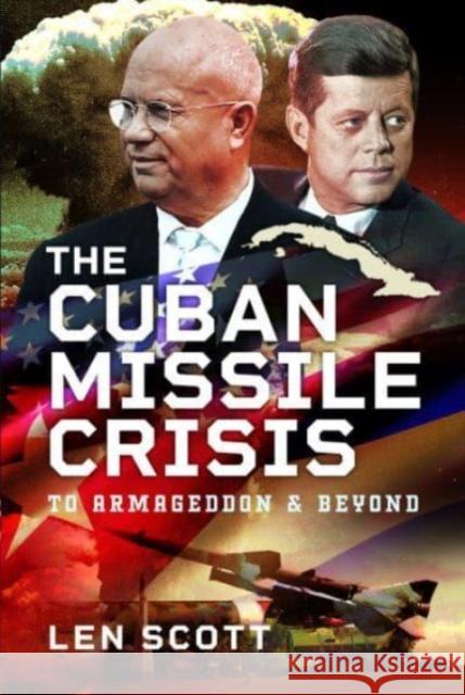 The Cuban Missile Crisis: To Armageddon and Beyond Len Scott 9781526779786 Pen & Sword Books Ltd - książka