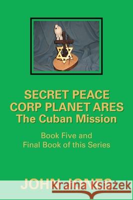 The Cuban Mission: Book Five and Final Book of This Series Former Professor of Poetry John Jones (Oxford University) 9781796093360 Xlibris Us - książka