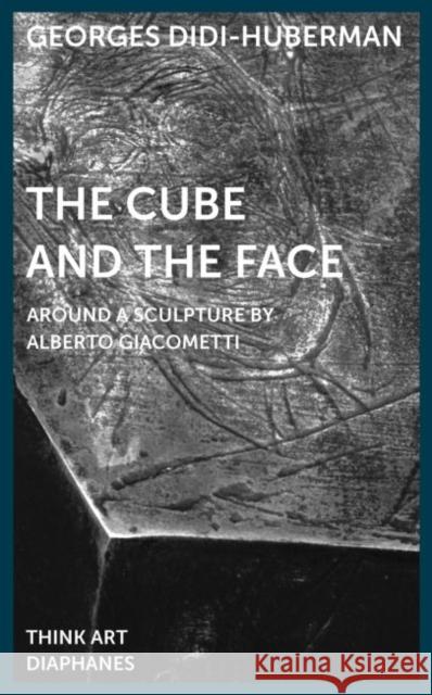 The Cube and the Face – Around a Sculpture by Alberto Giacometti Georges Didihuberman 9783037345207 Diaphanes AG - książka