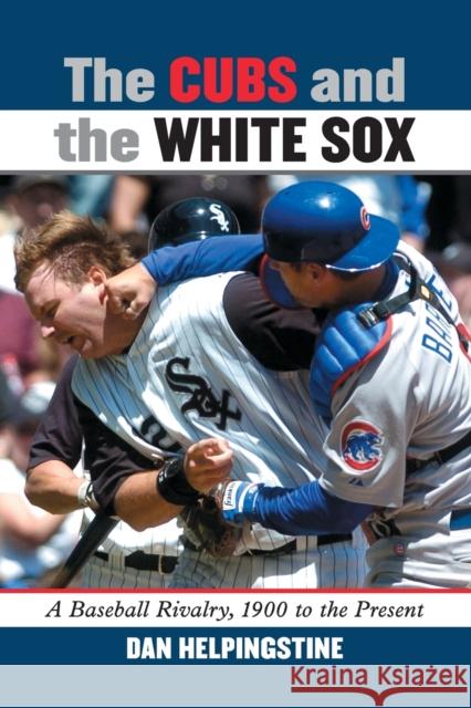 The Cubs and the White Sox: A Baseball Rivalry, 1900 to the Present Helpingstine, Dan 9780786446698 McFarland & Company - książka
