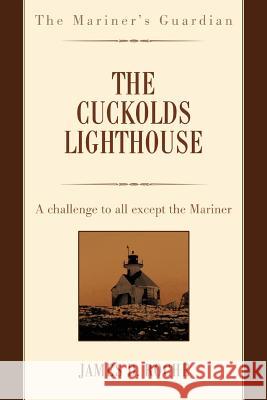The Cuckolds Lighthouse: A challenge to all except the Mariner Roche, James D. 9780595416899 iUniverse - książka