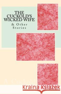 The Cuckold's Wicked Wife: & Other Stories A. Cuckold 9781530491285 Createspace Independent Publishing Platform - książka