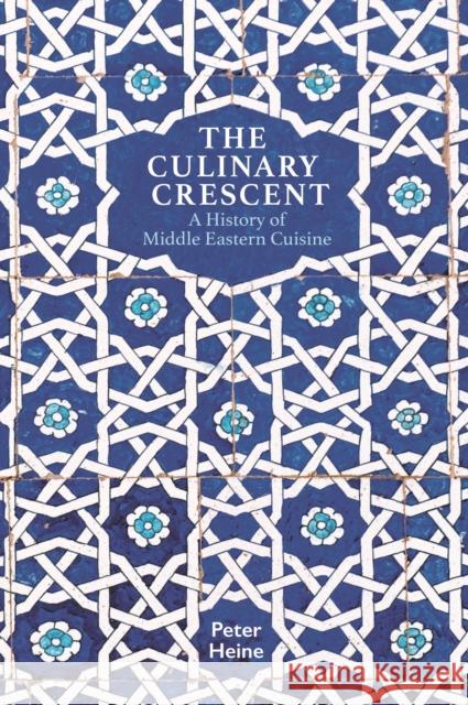 The Culinary Crescent: A History of Middle Eastern Cuisine Peter Heine Peter Lewis 9781909942424 GINGKO - książka