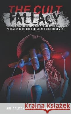 The Cult Fallacy: Deconstructing the Strategy and Propaganda of the Neo Salafy Cult Movement Abu Aaliyah Abdullah Ibn Dwight Battle   9798818578699 Independently Published - książka