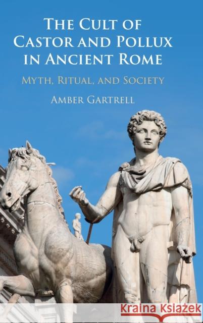The Cult of Castor and Pollux in Ancient Rome: Myth, Ritual, and Society Amber Gartrell (University College London) 9781108477550 Cambridge University Press - książka