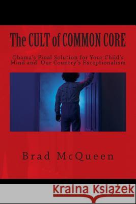 The Cult of Common Core: Obama's Final Solution for Your Child's Mind and Our Country's Exceptionalism Brad McQueen 9781497456044 Createspace - książka