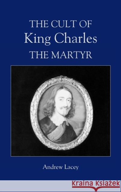 The Cult of King Charles the Martyr Andrew Lacey 9780851159225 Boydell Press - książka