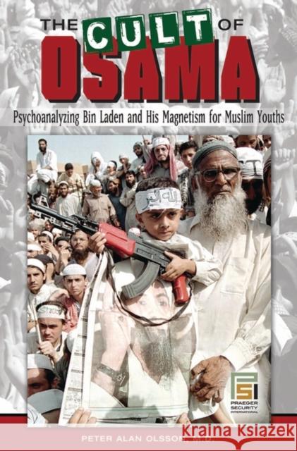 The Cult of Osama: Psychoanalyzing Bin Laden and His Magnetism for Muslim Youths Olsson, Peter A. 9780275999896 Praeger Security International - książka