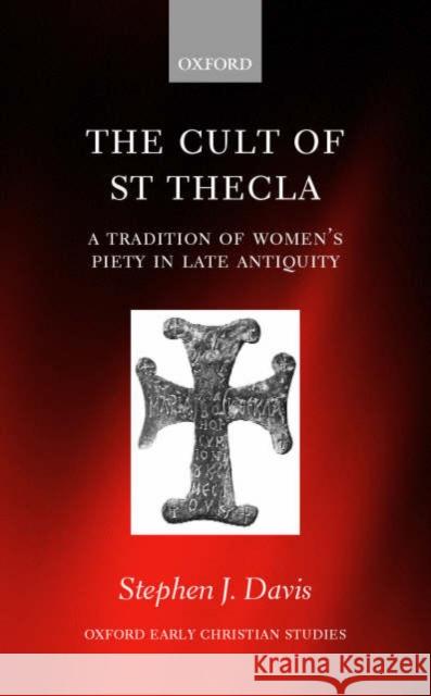 The Cult of Saint Thecla: A Tradition of Women's Piety in Late Antiquity Davis, Stephen J. 9780198270195 Oxford University Press - książka