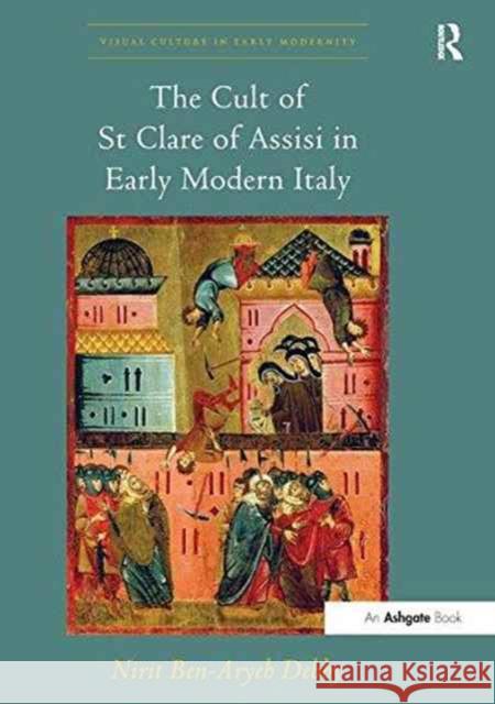 The Cult of St Clare of Assisi in Early Modern Italy Nirit Ben-Aryeh Debby   9781138248243 Routledge - książka