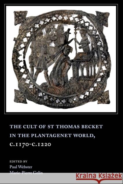 The Cult of St Thomas Becket in the Plantagenet World, C.1170-C.1220 Paul Webster Marie-Pierre Gelin 9781783271610 Boydell Press - książka