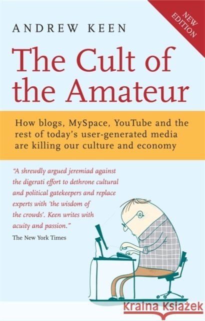 The Cult of the Amateur : How blogs, MySpace, YouTube and the rest of today's user-generated media are killing our culture and economy Andrew Keen 9781857885200 NICHOLAS BREALEY PUBLISHING - książka