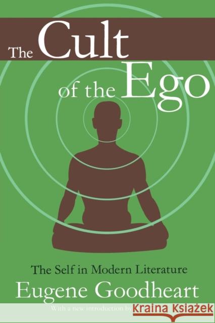 The Cult of the Ego: The Self in Modern Literature Goodheart, Eugene 9781412804813 Transaction Publishers - książka