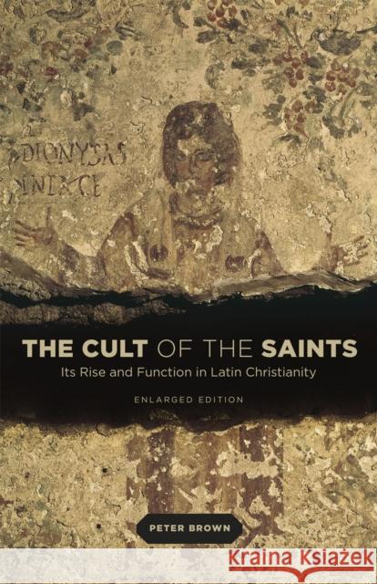 The Cult of the Saints: Its Rise and Function in Latin Christianity, Enlarged Edition Peter Brown 9780226175263 University of Chicago Press - książka