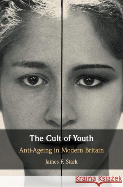 The Cult of Youth: Anti-Ageing in Modern Britain James F. Stark 9781108484152 Cambridge University Press - książka