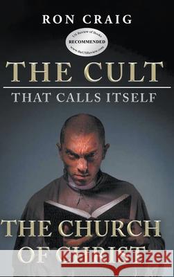 The Cult That Calls Itself The Church of Christ: What Everyone Needs To Know About What They Teach Ron Craig 9781639451968 Writers Branding LLC - książka