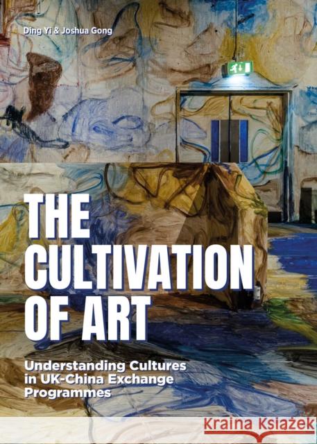 The Cultivation of Art: Understanding Cultures in UK-China Exchange Programmes Joshua Gong 9781917458801 Unicorn - książka