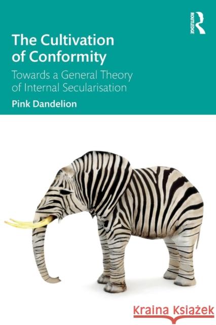 The Cultivation of Conformity: Towards a General Theory of Internal Secularisation Dandelion, Pink 9781138740198 Routledge - książka