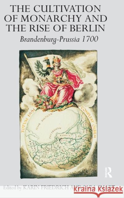 The Cultivation of Monarchy and the Rise of Berlin: Brandenburg-Prussia 1700 Friedrich, Karin 9780754609971 ASHGATE PUBLISHING GROUP - książka