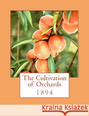 The Cultivation of Orchards: 1894 Liberty Hyde Bailey Roger Chambers 9781985046993 Createspace Independent Publishing Platform - książka