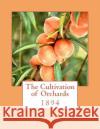 The Cultivation of Orchards: 1894 Liberty Hyde Bailey Roger Chambers 9781985046993 Createspace Independent Publishing Platform
