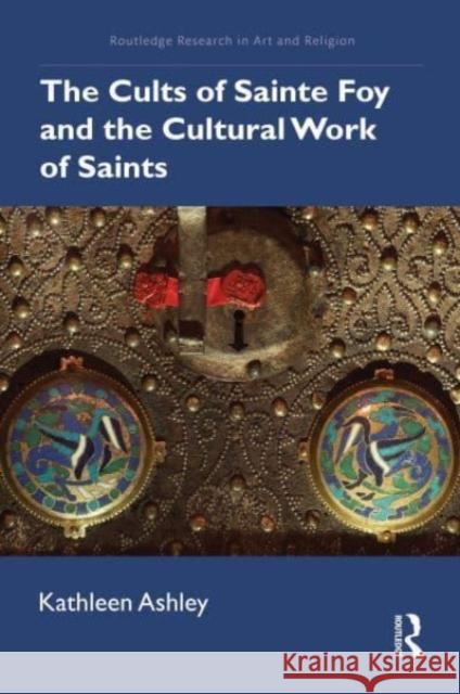 The Cults of Sainte Foy and the Cultural Work of Saints Kathleen Ashley 9781032014609 Taylor & Francis Ltd - książka