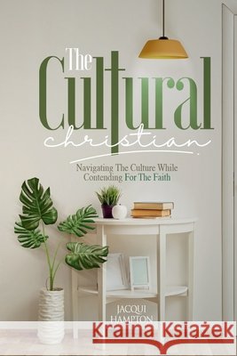 The Cultural Christian: Navigating the Culture While Contending for the Faith Hampton, Jacqui 9798648848948 Independently Published - książka