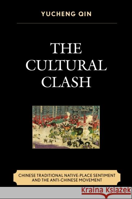 The Cultural Clash: Chinese Traditional Native-Place Sentiment and the Anti-Chinese Movement Yucheng Qin 9780761866329 Upa - książka