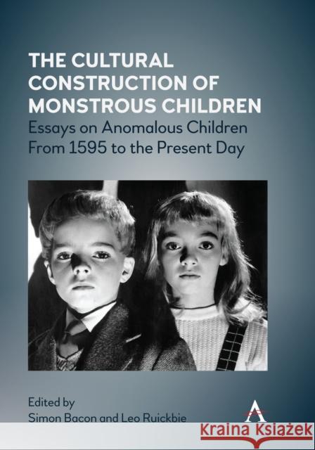 The Cultural Construction of Monstrous Children: Essays on Anomalous Children from 1595 to the Present Day Simon Bacon Leo Ruickbie 9781785275203 Anthem Press - książka