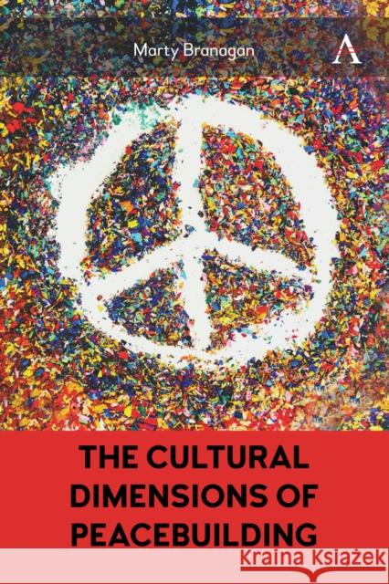 The Cultural Dimensions of Peacebuilding Marty Branagan 9781839989421 Anthem Press - książka