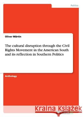 The cultural disruption through the Civil Rights Movement in the American South and its reflection in Southern Politics Oliver Martin 9783668063716 Grin Verlag - książka