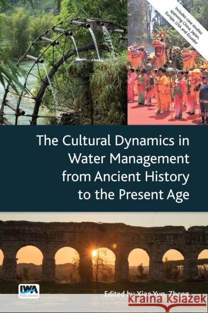 The Cultural Dynamics in Water Management from Ancient History to the Present Age Xiao Yun Zheng 9781789062038 IWA Publishing (Intl Water Assoc) - książka