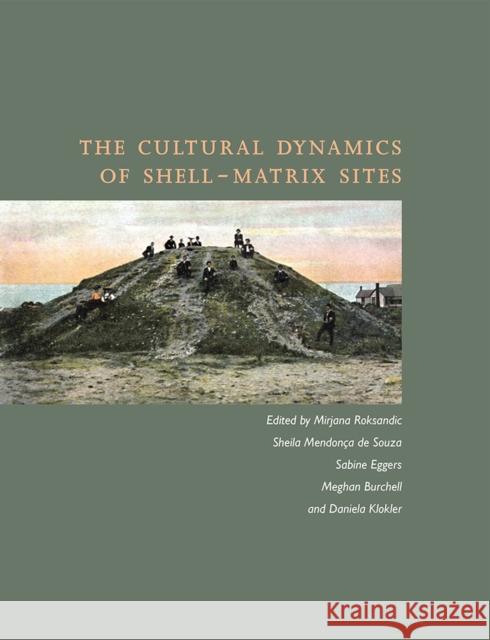 The Cultural Dynamics of Shell-Matrix Sites Mirjana Roksandic Sheila Mendonc Sabine Eggers 9780826354563 University of New Mexico Press - książka