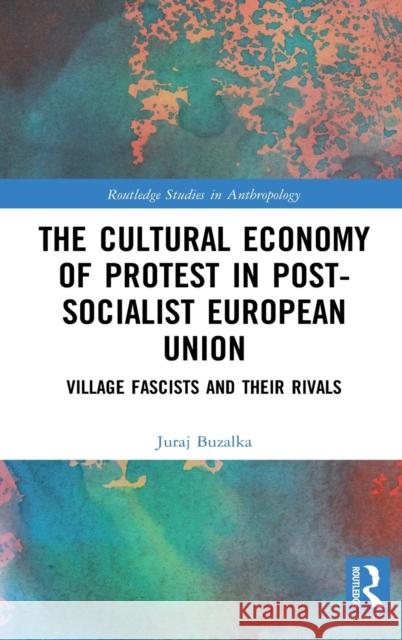 The Cultural Economy of Protest in Post-Socialist European Union: Village Fascists and Their Rivals Juraj Buzalka 9780367431518 Routledge - książka