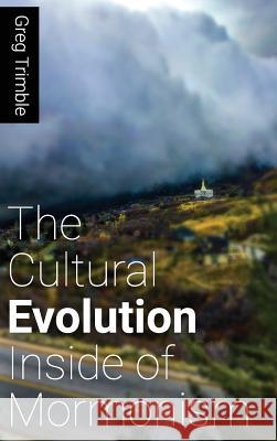 The Cultural Evolution Inside of Mormonism Greg Trimble 9780692088531 Greg Trimble - książka