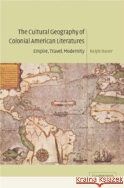 The Cultural Geography of Colonial American Literatures: Empire, Travel, Modernity Bauer, Ralph 9780521100328 Cambridge University Press - książka