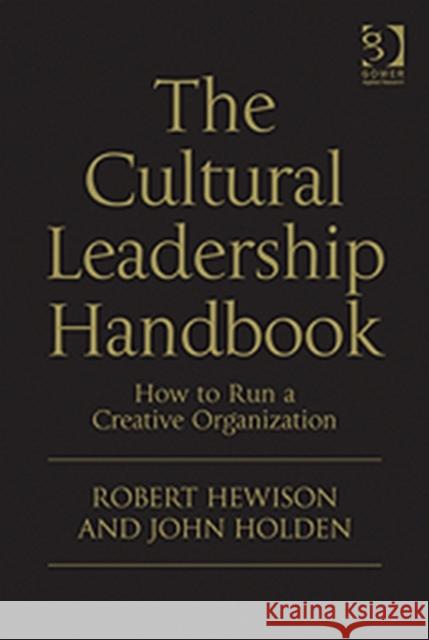 The Cultural Leadership Handbook : How to Run a Creative Organization Hewison, Robert|||Holden, John 9780566091766  - książka