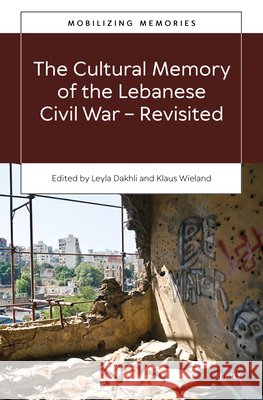 The Cultural Memory of the Lebanese Civil War--Revisited Leyla Dakhli Klaus Wieland 9789004519770 Brill - książka