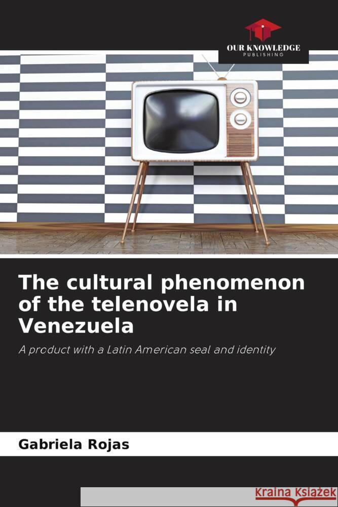 The cultural phenomenon of the telenovela in Venezuela Rojas, Gabriela 9786206509141 Our Knowledge Publishing - książka