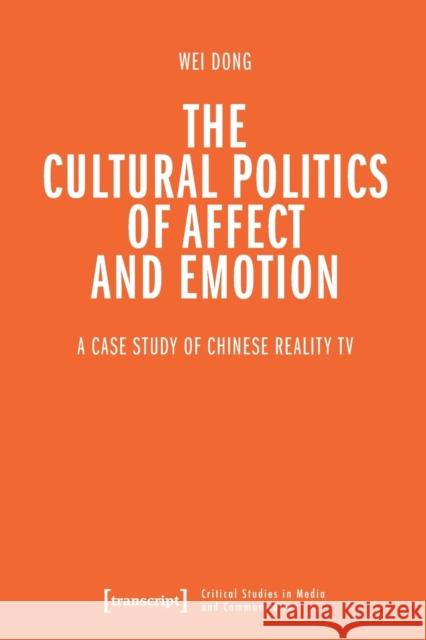 The Cultural Politics of Affect and Emotion: A Case Study of Chinese Reality TV Wei Dong 9783837662849 Transcript Verlag - książka