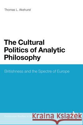 The Cultural Politics of Analytic Philosophy: Britishness and the Spectre of Europe Akehurst, Thomas L. 9781441126573 Continuum - książka